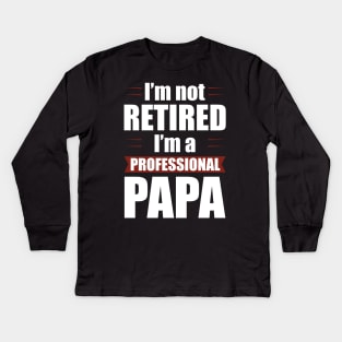 I'm not Retired I'm a Professional Papa Funny Retirement Kids Long Sleeve T-Shirt